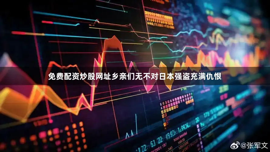 免费配资炒股网址乡亲们无不对日本强盗充满仇恨