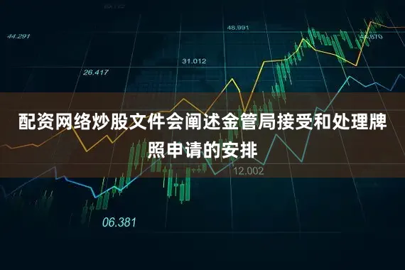 配资网络炒股文件会阐述金管局接受和处理牌照申请的安排