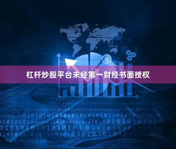 杠杆炒股平台未经第一财经书面授权