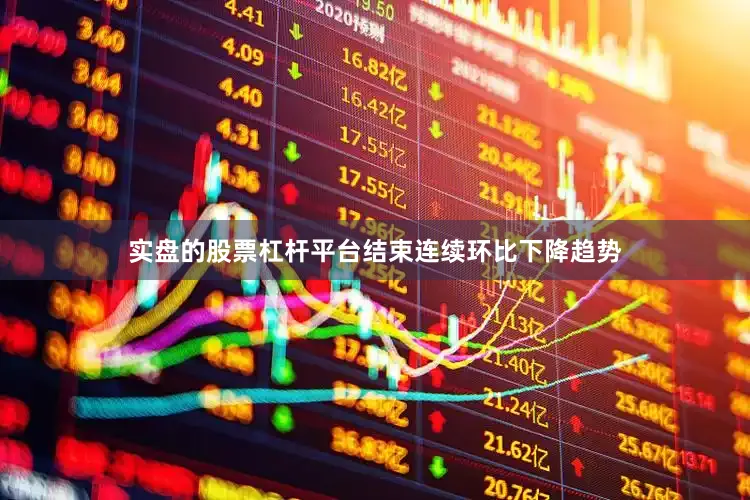 实盘的股票杠杆平台结束连续环比下降趋势