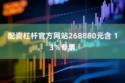 配资杠杆官方网站268880元含 13%专票