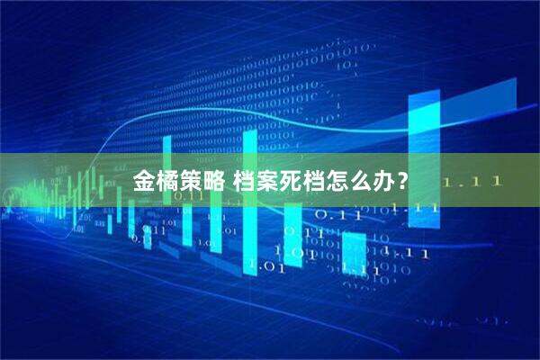 金橘策略 档案死档怎么办？