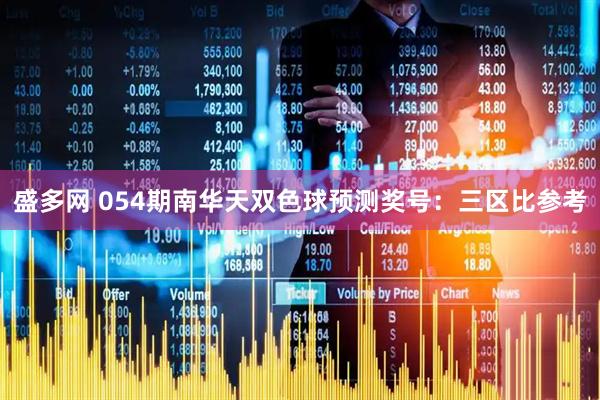 盛多网 054期南华天双色球预测奖号：三区比参考